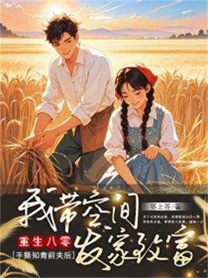 重生八零,手撕知青前夫后我带空间发家致富